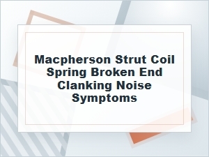 Macpherson Strut Broken Coil Spring Clanking Symptoms