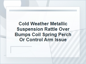 Cold Weather Suspension Rattle: Coil Spring or Control Arm