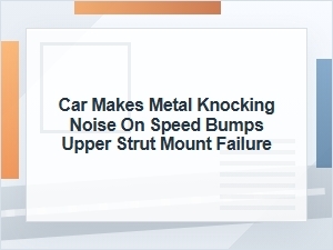Car Makes a Metal Knocking Noise on Speed Bumps
