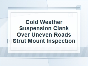 Cold Weather Suspension Clank: Strut Mount Inspection