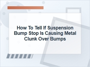 How to Tell If a Bump Stop Causes a Metal Clunk
